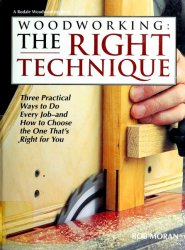 Woodworking: The Right Technique: Three Practical Ways to Do Every Job-And How to Choose the One That's Right for You