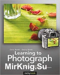 Learning to Photograph - Volume 1: Camera, Equipment, and Basic Photographic Techniques