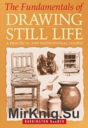 The Fundamentals of Drawing Still Life: A Practical and Inspirational Course