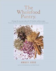 The Wholefood Pantry: Change the Way You Cook with 175 Recipes for Healthy Homemade Essentials