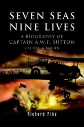Seven Seas, Nine Lives: The Valour of Captain A.W.F. Sutton, CBE, DSC and Bar, RN