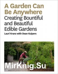 A Garden Can Be Anywhere: Creating Bountiful and Beautiful Edible Gardens
