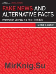 Fake News and Alternative Facts: Information Literacy in a Post-Truth Era