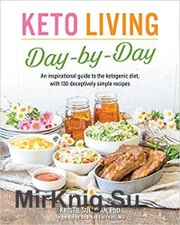 Keto Living Day by Day: An Inspirational Guide to the Ketogenic Diet, with 130 Deceptively Simple Recipes