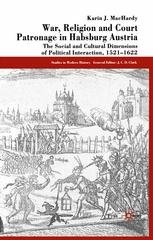 War, Religion and Court Patronage in Habsburg Austria: The Social and Cultural Dimensions of Political Interaction, 15211622