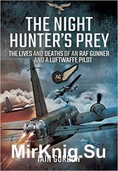 The Night Hunters Prey: The Lives and Deaths of an RAF Gunner and a Luftwaffe Pilot