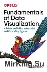 Fundamentals of Data Visualization: A Primer on Making Informative and Compelling Figures