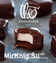 Theo Chocolate: Recipes & Sweet Secrets from Seattles Favorite Chocolate Maker