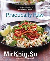 Practically Raw: Flexible Raw Recipes Anyone Can Make