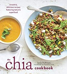 The Chia Cookbook: Inventive, Delicious Recipes Featuring Nature's Superfood