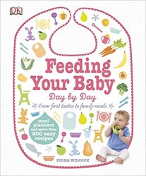 Feeding Your Baby Day by Day: Meal Planners and More Than 200 Easy Recipes