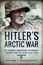 Hitler's Arctic War: The German Campaigns in Norway, Finland and the USSR 1940-1945