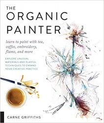 The Organic Painter: Learn to paint with tea, coffee, embroidery, flame, and more