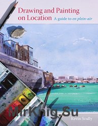 Drawing and Painting on Location: A guide to en plein-air