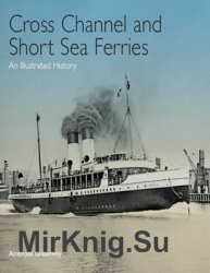 Cross Channel & Short Sea Ferries: An Illustrated History