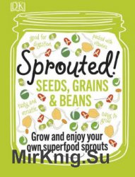 Dorling Kindersley. Sprouted!: Seeds, Grains and Beans - Power Up your Plate with Home-Sprouted Superfoods