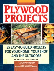 Plywood Projects: 35 Easy-To-Build Projects for Your Home, Your Shop and the Outdoors