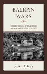 Balkan Wars: Habsburg Croatia, Ottoman Bosnia, and Venetian Dalmatia, 1499–1617