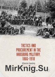 Tactics and procurement in the Habsburg military, 1866-1918 : offensive spending