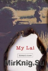 My Lai: Vietnam, 1968, and the Descent Into Darkness
