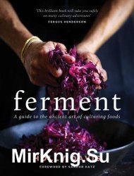 Ferment: A Practical Guide to the Ancient Art of Making Cultured Foods