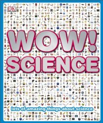 Wow! Science: Lots of Amazing Things About Science