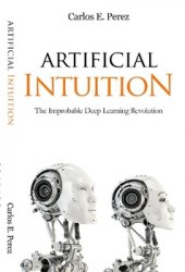 Artificial Intuition: The Improbable Deep Learning Revolution