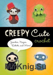 Creepy Cute Crochet: Zombies, Ninjas, Robots, and More!