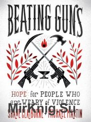 Beating Guns: Hope for People Who Are Weary of Violence