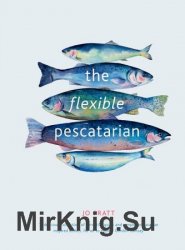 The Flexible Pescatarian: Delicious recipes to cook with or without fish