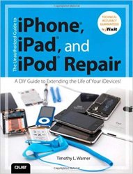 The Unauthorized Guide to iPhone, iPad, and iPod Repair