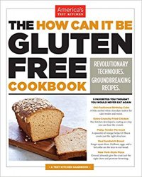 The How Can It Be Gluten Free Cookbook: Revolutionary Techniques. Groundbreaking Recipes