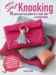 Get Knooking: 35 quick and easy patterns to “knit” with a crochet hook
