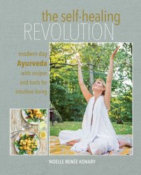 The Self-healing Revolution: Modern-day Ayurveda with recipes and tools for intuitive living