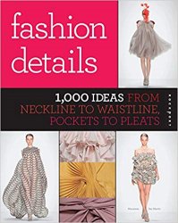 Fashion Details: 1,000 Ideas from Neckline to Waistline, Pockets to Pleats