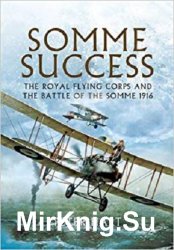 Somme Success: The Royal Flying Corps and the Battle of The Somme 1916