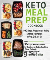 Keto Meal Prep Cookbook: Quick and Easy Ketogenic Recipes You Can Prep Ahead to Save Time and Eat Healthier