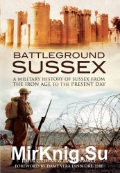 Battleground Sussex: A Military History of Sussex from the Iron Age to the Present Day