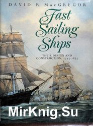 Fast Sailing Ships: Their Design and Construction, 1775-1875