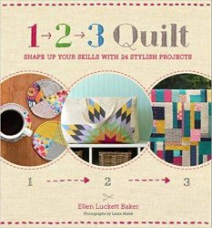 1, 2, 3 Quilt: Shape Up Your Skills with 24 Stylish Projects