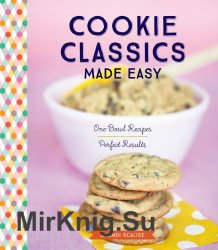 Cookie classics made easy: one-bowl recipes, perfect results