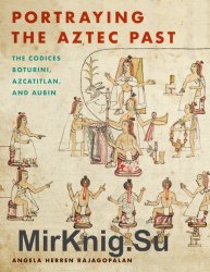 Portraying the Aztec Past : The Codices Boturini, Azcatitlan, and Aubin