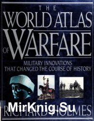 The World Atlas of Warfare: Military Innovations That Changed the Course of History