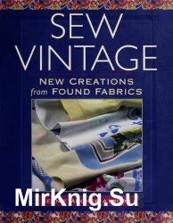 Sew Vintage: New Creations from Found Fabric