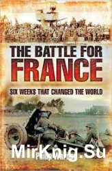 The Battle of France: Six Weeks That Changed the World