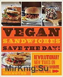Vegan Sandwiches Save the Day!: Revolutionary New Takes on Everyone's Favorite Anytime Meal