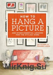 How to Hang a Picture: And Other Essential Lessons for the Stylish Home