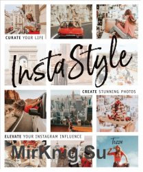 Instastyle: Curate Your Life, Create Stunning Photos, and Elevate Your Instagram Influence