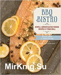 BBQ Bistro: Simple, Sophisticated French Recipes for Your Grill