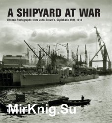 A Shipyard at War: Unseen Photographs from John Browns, Clydebank 1914-1918